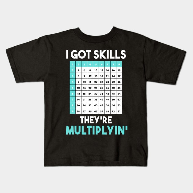 I Got Skills Theyre Multiplying Funny Math Teacher Kids T-Shirt by FONSbually